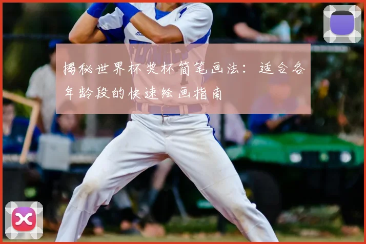 揭秘世界杯奖杯简笔画法:适合各年龄段的快速绘画指南