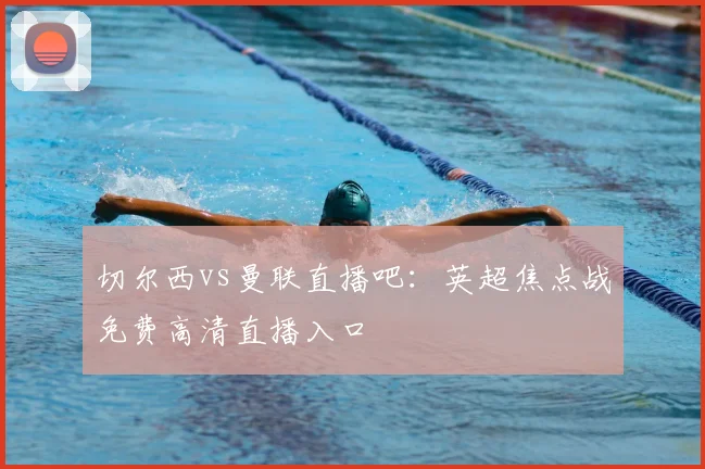 切尔西vs曼联直播吧：英超焦点战免费高清直播入口