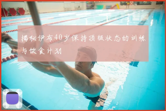 揭秘伊布40岁保持顶级状态的训练与饮食计划