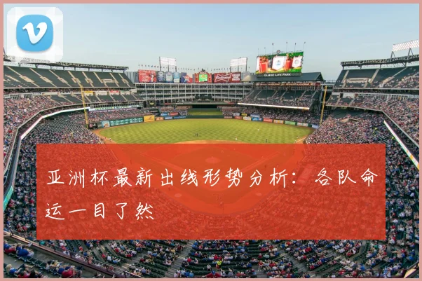 亚洲杯最新出线形势分析：各队命运一目了然