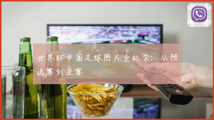 世界杯中国足球图片全纪录：从预选赛到正赛
