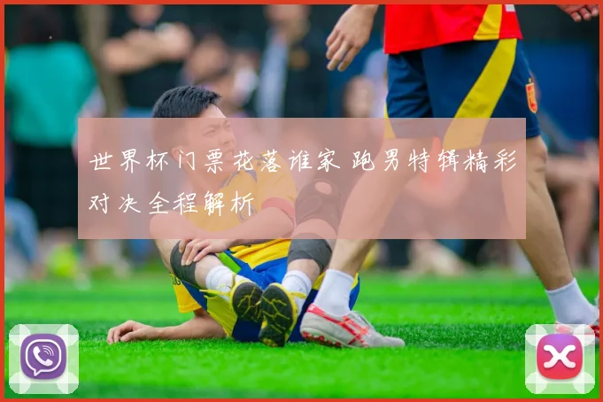世界杯门票花落谁家 跑男特辑精彩对决全程解析